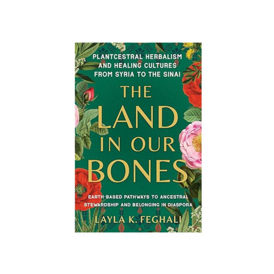 The Land in Our Bones: Plantcestral Herbalism and Healing Cultures from Syria to the Sinai