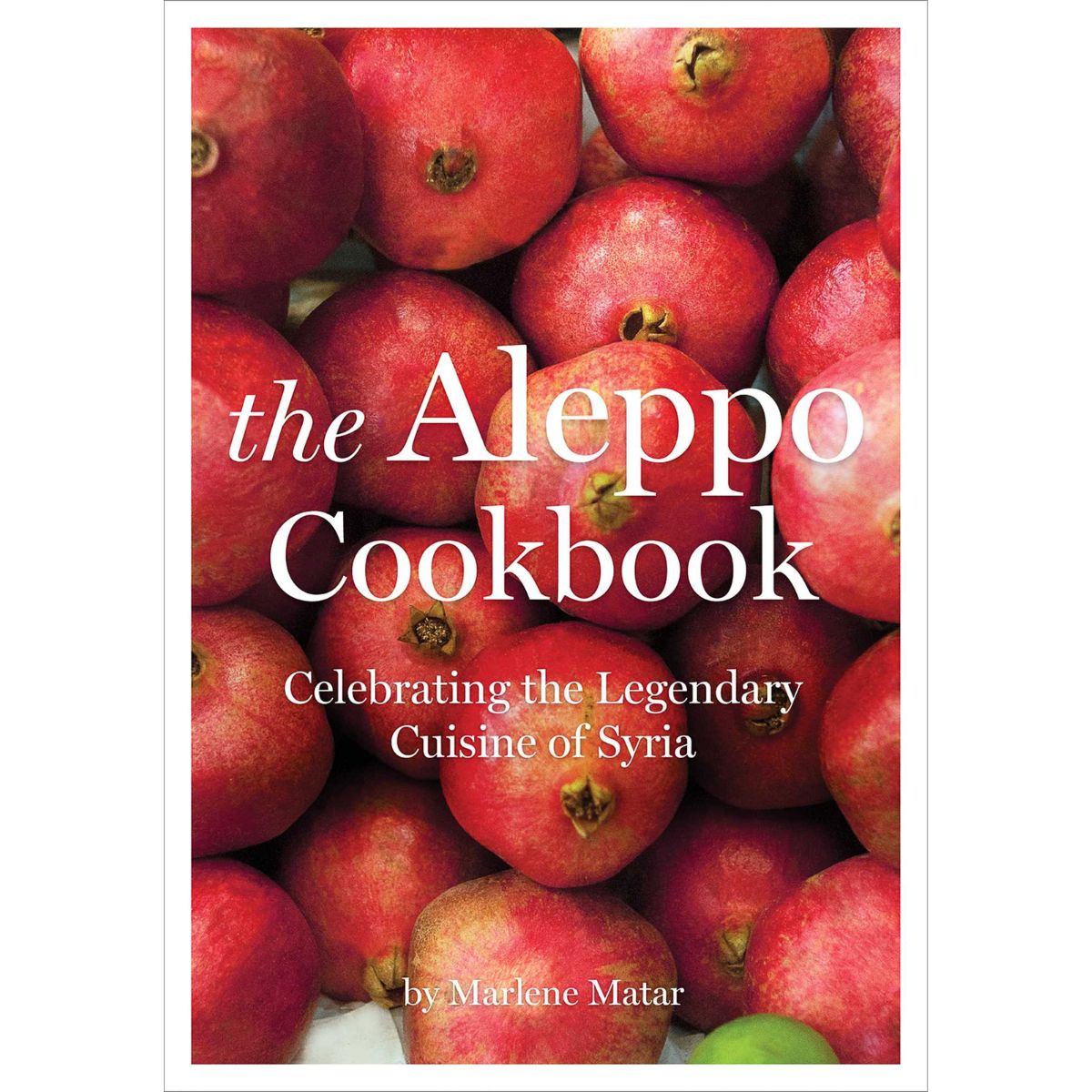The Aleppo Cookbook: Celebrating the Legendary Cuisine of Syria