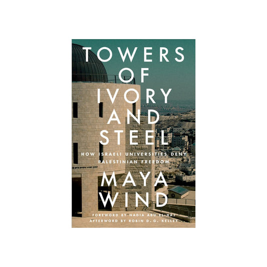 Towers of Ivory and Steel: How Israeli Universities Deny Palestinian Freedom