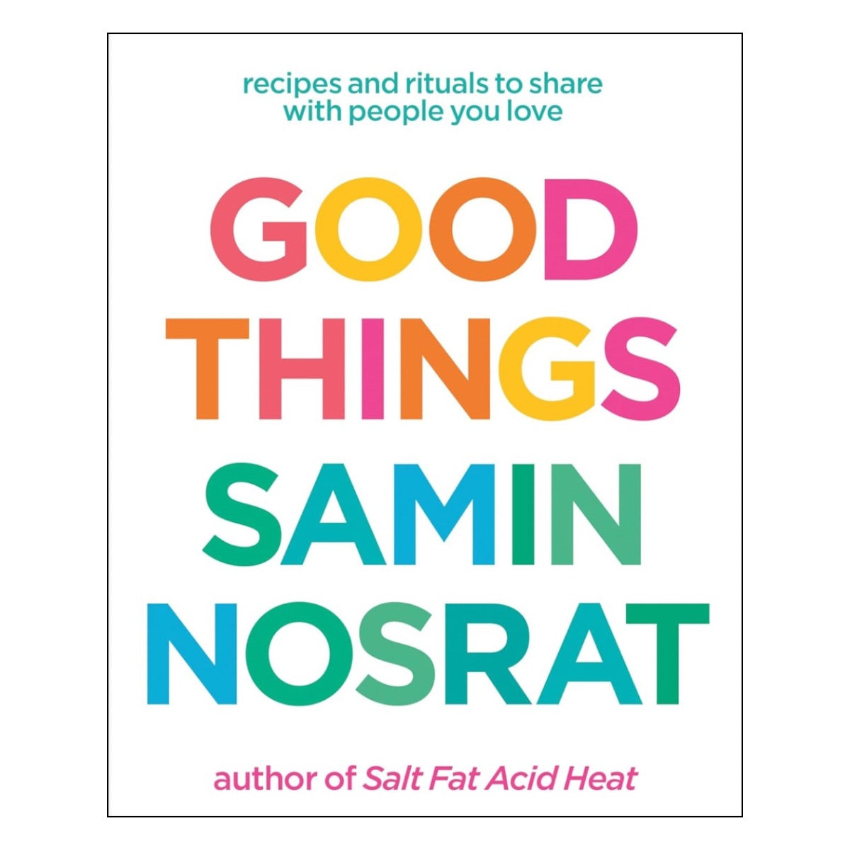 Good Things: Recipes and Rituals to Share with People You Love