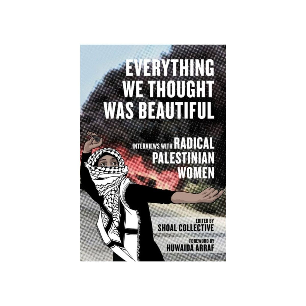 Everything We Thought Was Beautiful: Interviews with Radical Palestinian Women