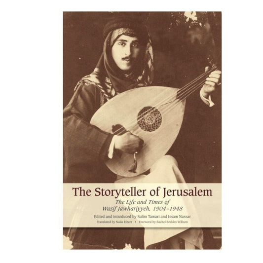 The Storyteller of Jerusalem The Life and Times of Wasif Jawhariyyeh, 1904-1948