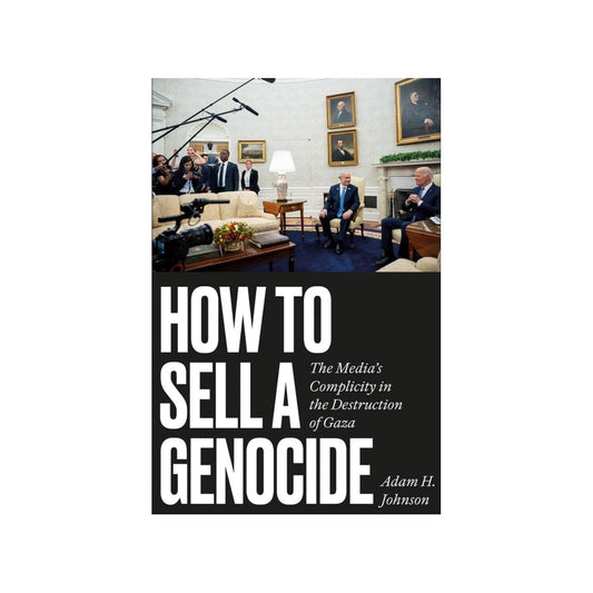 How to Sell a Genocide: The Media's Complicity in the Destruction of Gaza