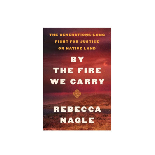 By the Fire We Carry: The Generations-Long Fight for Justice on Native Land