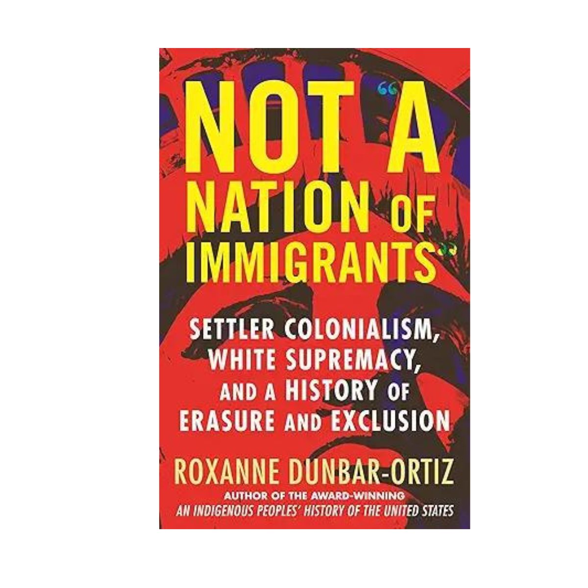 Not "A Nation of Immigrants": Settler Colonialism, White Supremacy, and a History of Erasure and Exclusion