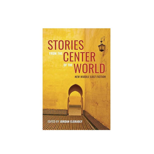 Stories From the Center of the World: New Middle East Fiction