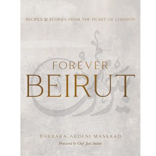 Forever Beirut: Recipes and Stories from the Heart of Lebanon